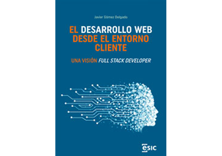foto Editorial ESIC: EL DESARROLLO WEB DESDE EL ENTORNO CLIENTE. UNA VISIÓN FULL STACK DEVELOPER.
Autor: Javier Gómez Delgado